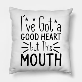 I've Got A Good Heart But This Mouth Pillow