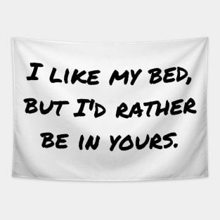 I like my bed but I'd rather be in yours Tapestry