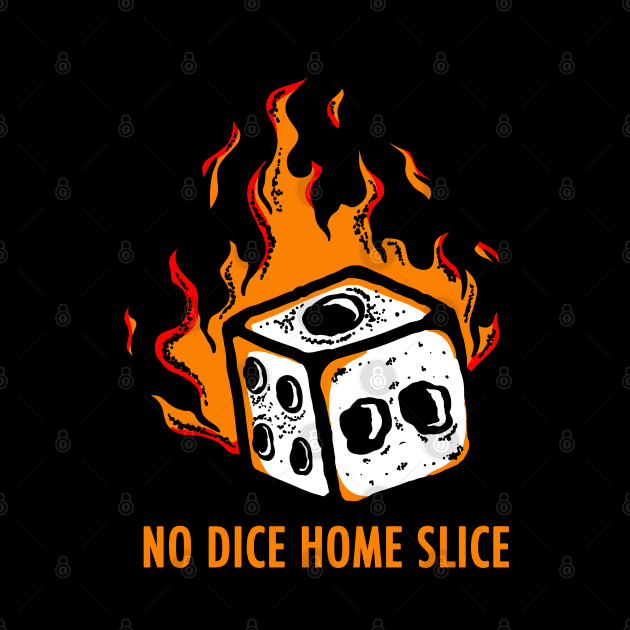 No Dice Home Slice by HellraiserDesigns