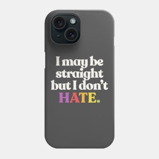 I May Be Straight But I Don't Hate - LGBTQ Support Design Phone Case