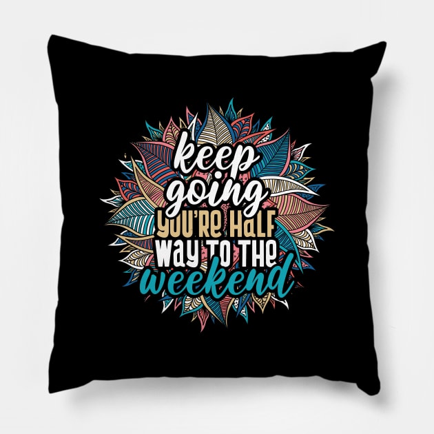 Keep going, you're half way to the weekend Pillow by YEBYEMYETOZEN