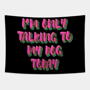 I'm Only Talking to My Dog Today Tapestry