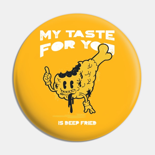 My Taste For You Is Deep Fried Design Pin by ArtPace