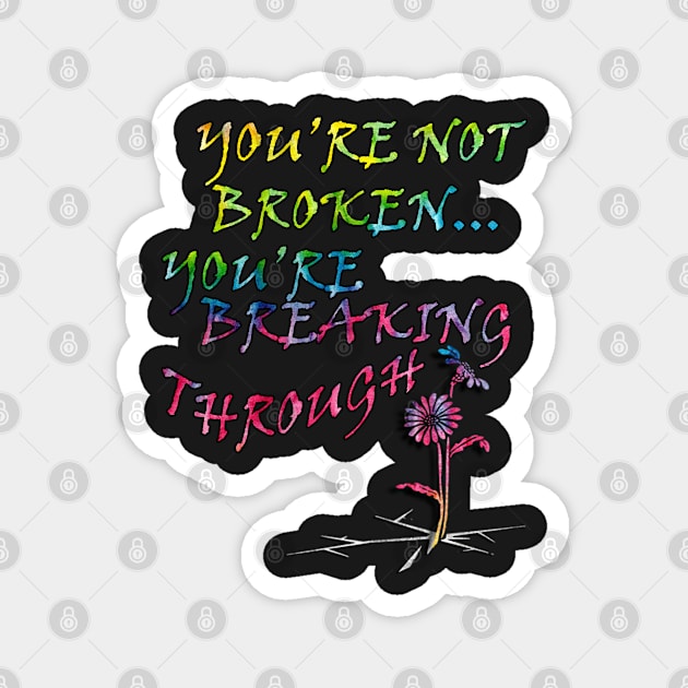 Motivational Saying Not Broken Inspirational Quote Gift Quote to inspire and motivate, YOURE NOT BROKEN, YOURE BREAKING THROUGH Magnet by tamdevo1