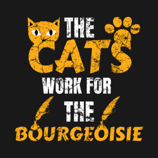 The Cats Work For The Bourgeoisie Humor Mom Gift Idea T-Shirt