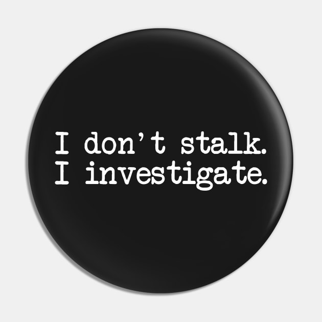 I Don't Stalk I Investigate Pin by CityNoir