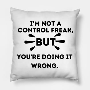 I'm Not a Control Freak But You're Doing it Wrong Pillow