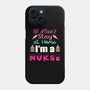 I Can't Stay at Home I'm a Nurse - Nurses RN Nurse Phone Case