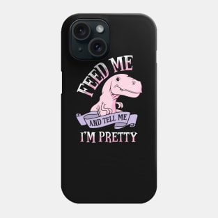 Feed Me and Tell Me I'm Pretty Phone Case