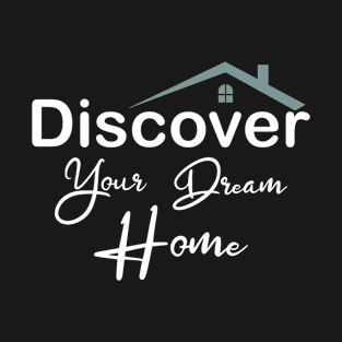 Discover your dream home T-Shirt