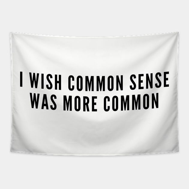 Sarcasm - I Wish Common Sense Was More Common - Funny joke Statement Slogan Humor Tapestry by sillyslogans