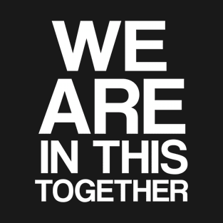 We Are In This Together T-Shirt