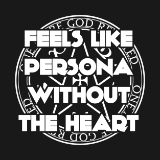 Feels like persona without the heart T-Shirt