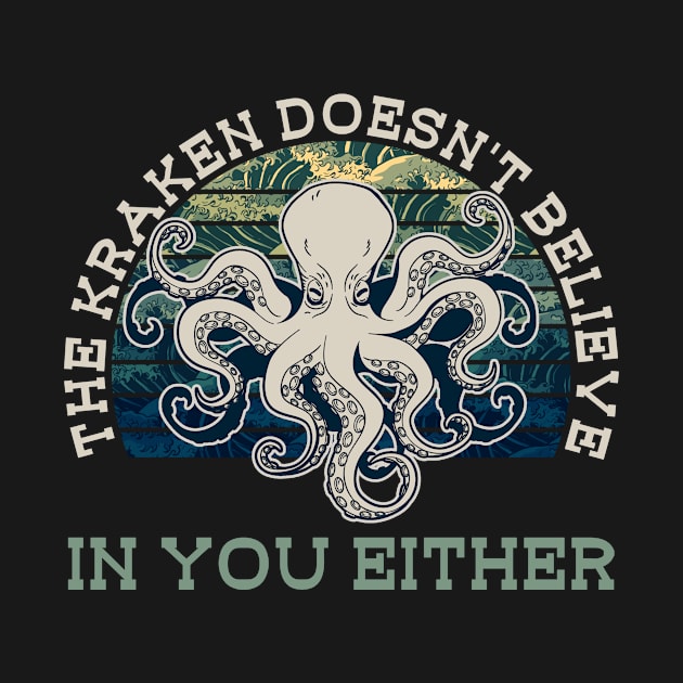 The Kraken Doesn't Believe In You Either - Octopus Kraken Squid by Anassein.os