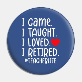 I Came I Taught I Loved I Retired Funny Teacher Pin