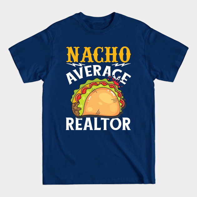 Disover Nacho Average Realtor Funny Real Estate Agent - Realtor Real Estate Agent - T-Shirt