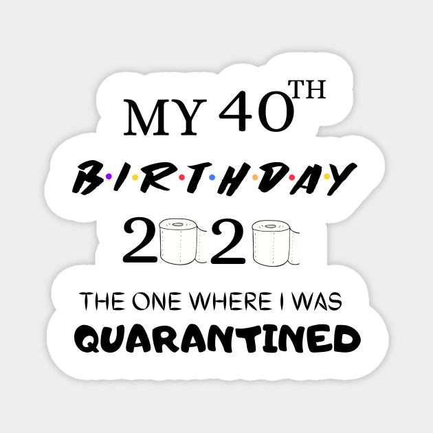 My 40th Birthday The One Where I Was Quarantined Magnet by LaurelBDesigns