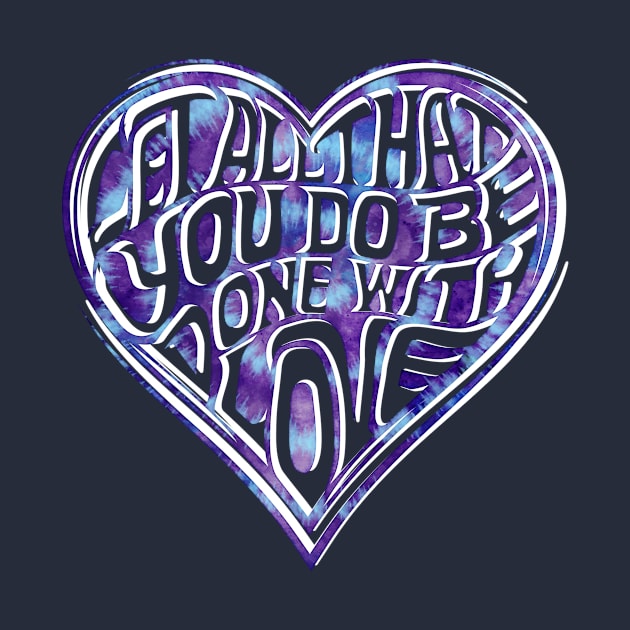 Let All You Do Be Done With Love Tie Dye by LittleBunnySunshine