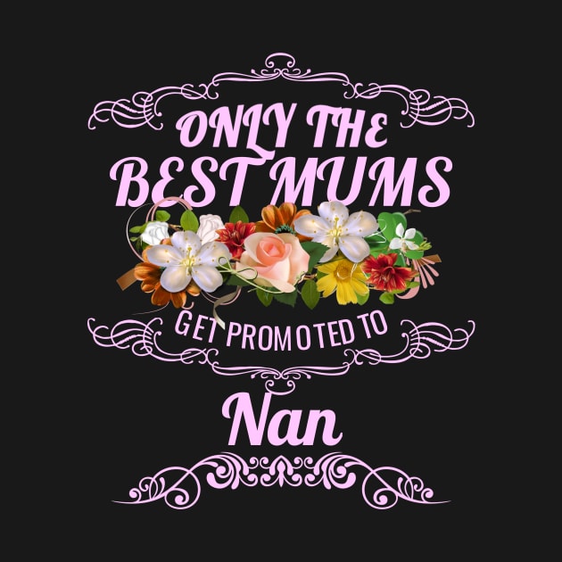 Only The Best Mums Get Promoted To Nan Gift by HT_Merchant