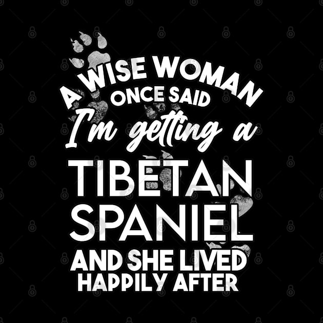 A wise woman once said i'm getting a tibetan spaniel and she lived happily after . Perfect fitting present for mom girlfriend mother boyfriend mama gigi nana mum uncle dad father friend him or her by SerenityByAlex