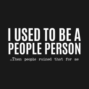 I Used To Be A People Person But People Ruined That For Me T-Shirt