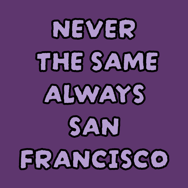 Never The Same Always SAN FRANCISCO by maskind439