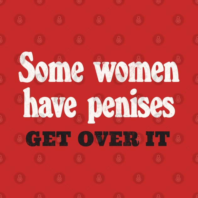 Some Women Have Penises - Get Over It by DankFutura