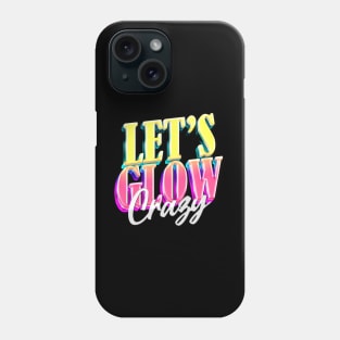 Let's Glow Crazy! Phone Case