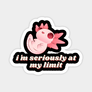 im seriously at my limit cute axolotl art design Magnet