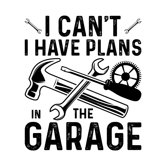 I Can't I Have Plans In The Garage by badrianovic