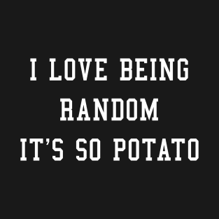 I LOVE BEING RANDOM IT'S SO POTATO T-Shirt