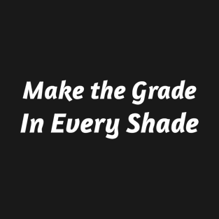 MAKE THE GRADE IN EVERY SHADE T-Shirt