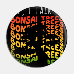 Yep I Talk to Bonsai Trees Pin