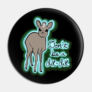 Don't be a Dik-dik Pin