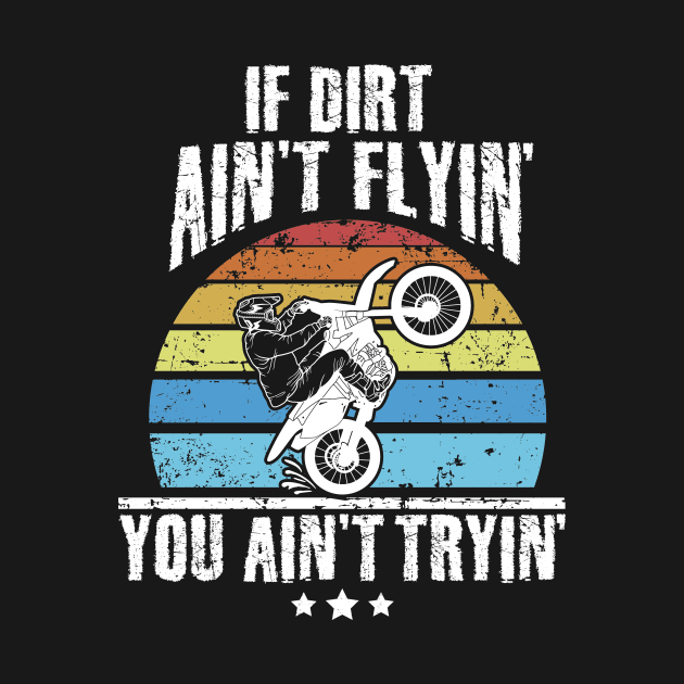 If Dirt Ain't Flyin' You Ain't Tryin' Dirt bike riding by captainmood