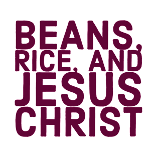 Beans, Rice, and Jesus Christ T-Shirt