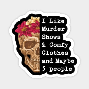 I Like Murder Shows and Comfy Clothes and maybe 3 people Magnet