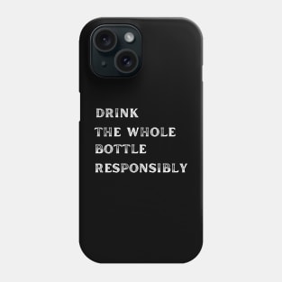 Drink The Whole Bottle Responsibly Phone Case