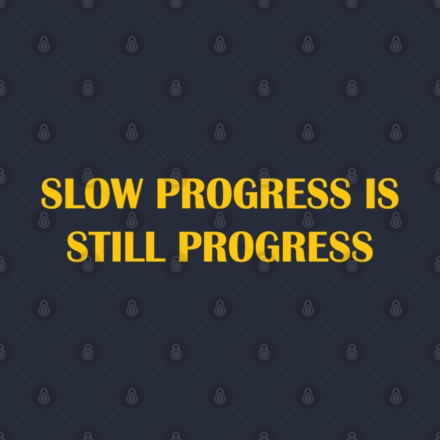 Slow progress is still progress by unremarkable