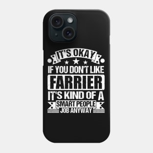 Farrier lover It's Okay If You Don't Like Farrier It's Kind Of A Smart People job Anyway Phone Case