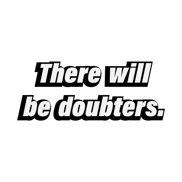 There will be doubters by BL4CK&WH1TE 