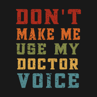 Don't Make Me Use My Doctor Voice T-Shirt