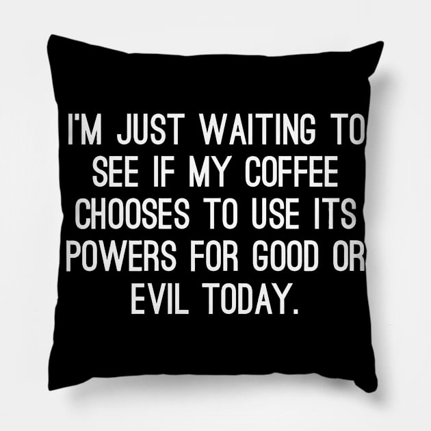 I'm Just Waiting To See If My Coffee Chooses To Use It Powers For Good Or Evil Today Pillow by Jhonson30