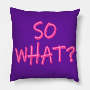 SO WHAT? Pillow