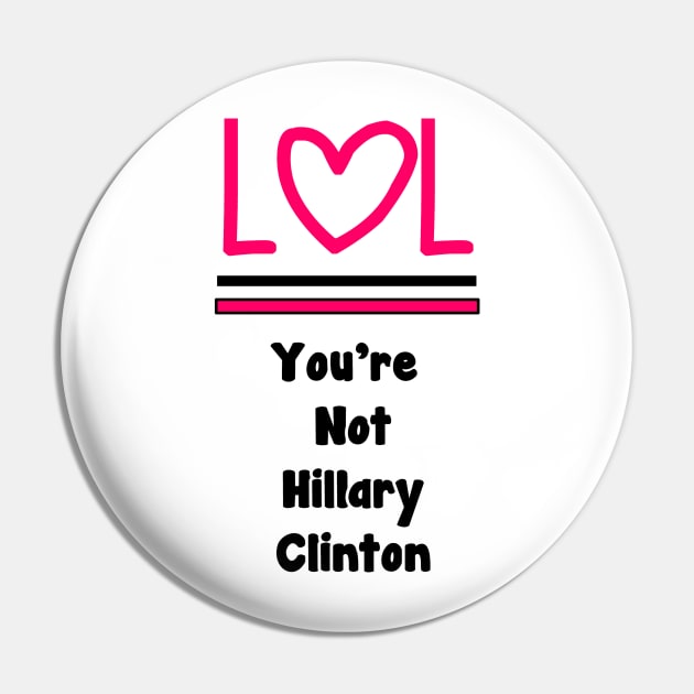 LOL You're Not Hillary Clinton Pin by Specialstace83