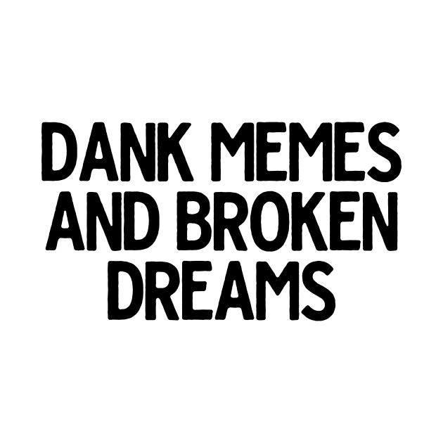 Dank Memes And Broken Dreams by theoddstreet