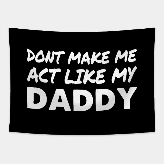 Don't make me act like my Daddy Shirt Funny Father's Day Tapestry by ELFEINHALB