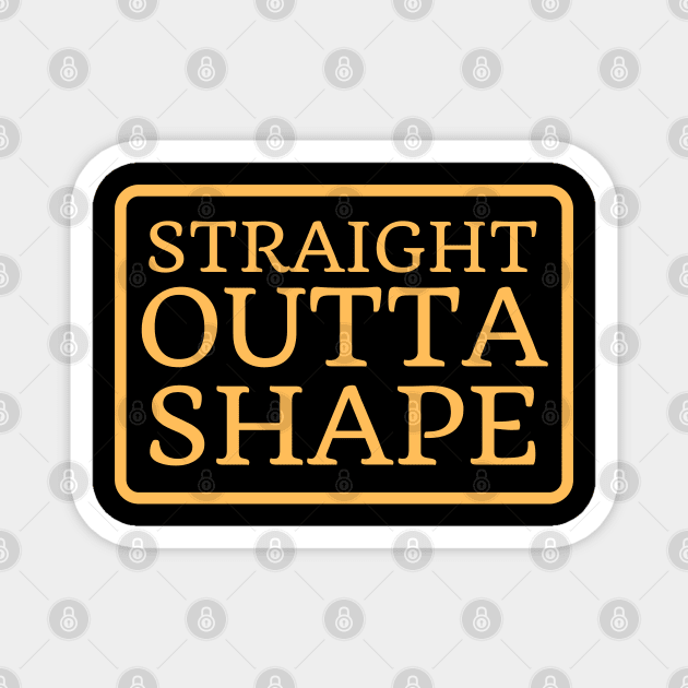 Straight Outta Shape Magnet by Elysian Alcove