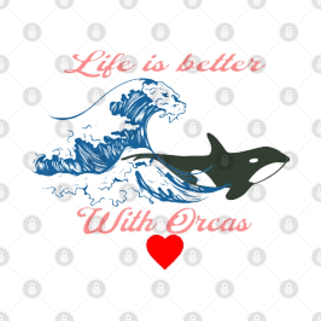 Life is better with Orcas, Waves , Heart by KoumlisArt
