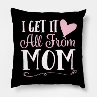 I Get It All From Mom Pillow